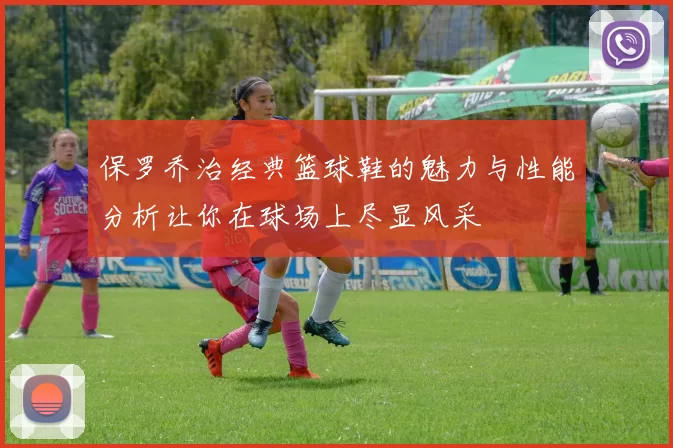 保罗乔治经典篮球鞋的魅力与性能分析让你在球场上尽显风采