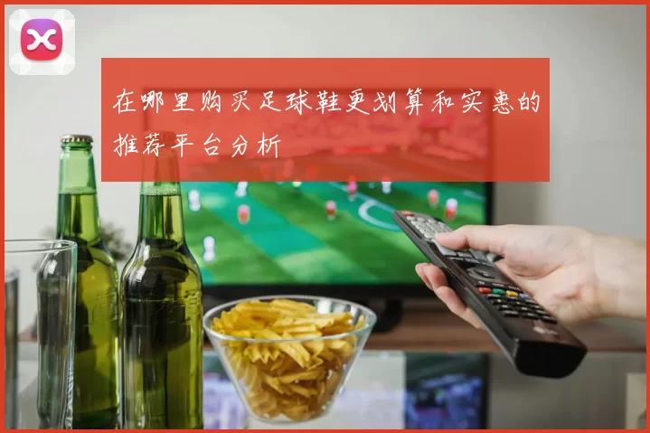在哪里购买足球鞋更划算和实惠的推荐平台分析
